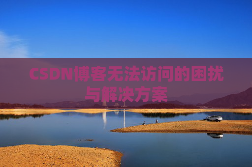 CSDN博客无法访问的困扰与解决方案
